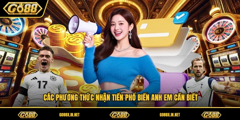 Các phương thức nhận tiền phổ biến anh em cần biết 