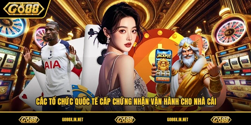 Các tổ chức quốc tế cấp chứng nhận vận hành cho nhà cái 