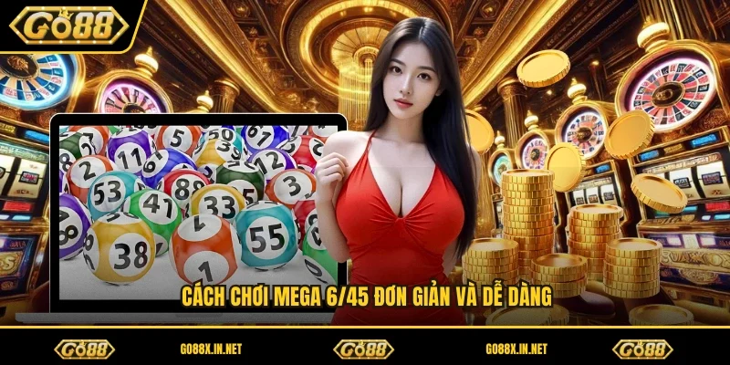 Cách chơi Mega 6/45 đơn giản và dễ dàng