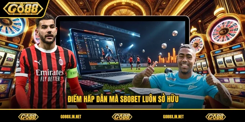 Điểm hấp dẫn mà SBOBET luôn sở hữu