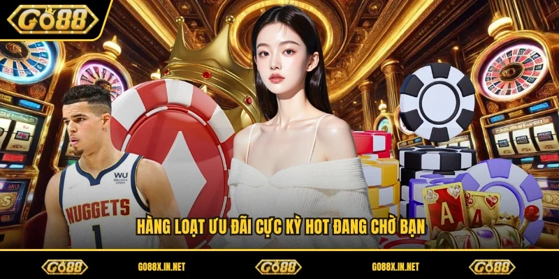 Hàng loạt ưu đãi cực kỳ hot đang chờ bạn