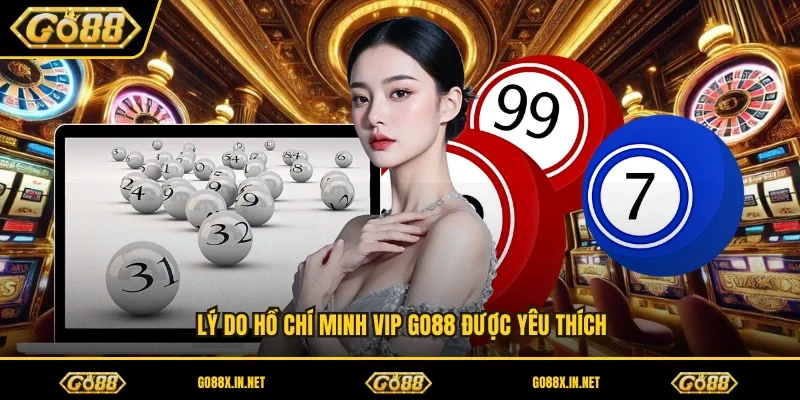 Lý do Hồ Chí Minh Vip GO88 được yêu thích