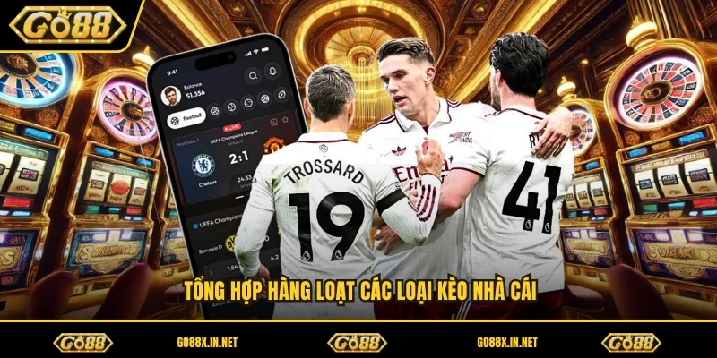 Tổng hợp hàng loạt các loại kèo nhà cái 