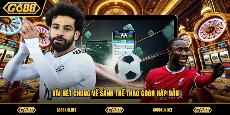 Vài nét chung về sảnh thể thao GO88 hấp dẫn 